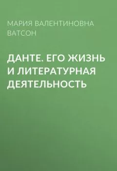 Аудиокнига - Данте. Его жизнь и литературная деятельность. Мария Валентиновна Ватсон - слушать в Litvek