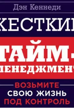 Аудиокнига - Жесткий тайм-менеджмент. Возьмите свою жизнь под контроль. Дэн Кеннеди - слушать в Litvek
