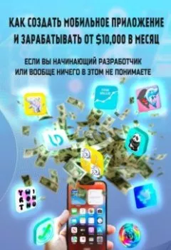 Обложка книги - Как создать мобильное приложение и зарабатывать от 10000$ в месяц, если вы начинающий разработчик или вообще ничего в этом не понимаете - Александр Евгеньевич Попов