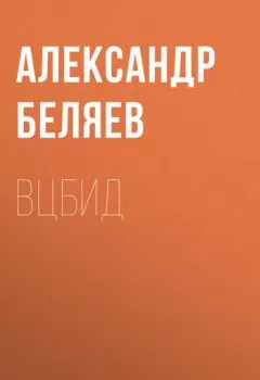 Книга - ВЦБИД. Александр Беляев - прослушать в Litvek