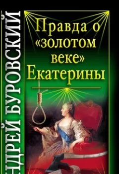 Книга - Правда о «золотом веке» Екатерины. Андрей Буровский - прослушать в Litvek