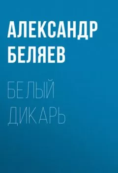 Обложка книги - Белый дикарь - Александр Беляев
