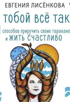 Обложка книги - С тобой всё так! 11 способов приручить своих тараканов и жить счастливо - Евгения Лисёнкова