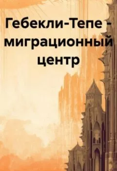 Обложка книги - Гебекли-Тепе – миграционный центр - Андрей Тихомиров