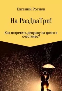 Обложка книги - На РазДваТри! Или как найти себе девушку на долго и счастливо! - Евгений Сергеевич Ротнов