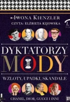 Аудиокнига - Dyktatorzy mody. Wzloty, upadki, skandale. Iwona Kienzler - слушать в Litvek