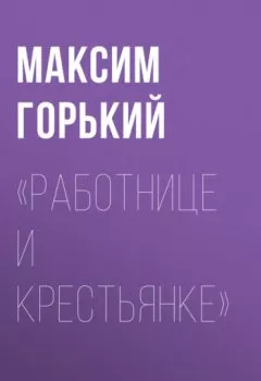 Обложка книги - «Работнице и крестьянке» - Максим Горький