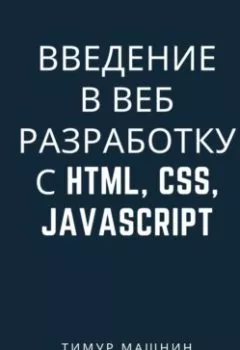 Обложка книги - Введение в веб-разработку с HTML, CSS, JavaScript - Тимур Машнин