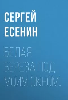 Аудиокнига - Белая береза под моим окном…. Сергей Есенин - слушать в Litvek
