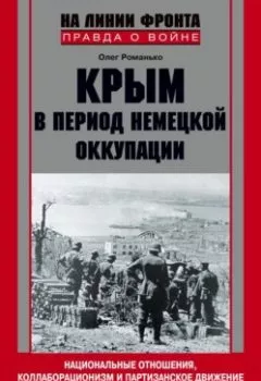 Обложка книги - Крым в период немецкой оккупации. Национальные отношения, коллаборационизм и партизанское движение. 1941-1944 - Олег Романько