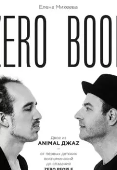 Аудиокнига - Zero book. Двое из Animal ДжаZ – от первых детских воспоминаний до создания Zero People. Елена Михеева - слушать в Litvek