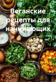 Обложка книги - Веганские рецепты для начинающих - Ярослав Мудрый
