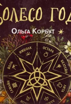 Аудиокнига - Колесо года. Календарь магических дел и праздников для современной ведьмы. Ольга Корбут - слушать в Litvek
