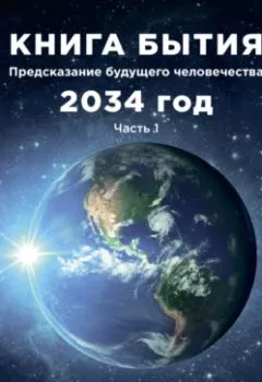 Книга - Книга бытия. Предсказание будущего человечества 2034 год. Часть 1. Богдана Самецкая - прослушать в Litvek