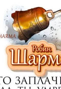 Аудиокнига - Кто заплачет, когда ты умрешь? Уроки жизни от монаха, который продал свой «феррари». Робин Шарма - слушать в Litvek