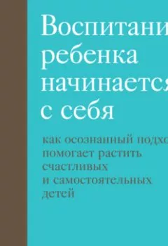 Аудиокнига - Воспитание ребенка начинается с себя. Как осознанный подход помогает растить счастливых и самостоятельных детей. Шефали Тсабари - слушать в Litvek