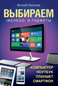 Книга - Выбираем компьютер, ноутбук, планшет, смартфон. Виталий Петрович Леонтьев - читать в Litvek