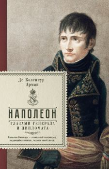 Обложка книги - Наполеон глазами генерала и дипломата - Арман Огюстен Луи Де Коленкур