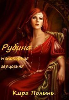 Обложка книги - Рубина. Непокорная герцогиня (СИ) - Кира Евгеньевна Полынь