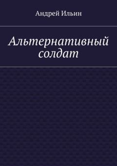 Книга - Альтернативный солдат. Андрей Александрович Ильичев (Ильин) - читать в Litvek