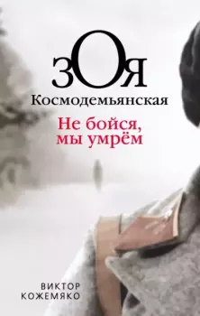 Книга - Зоя Космодемьянская. Не бойся, мы умрем. Виктор Стефанович Кожемяко - читать в Litvek