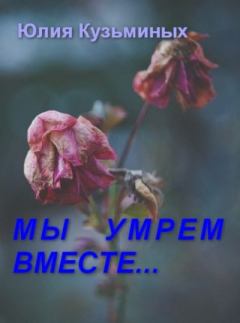 Книга - Мы умрем вместе.... Юлия Кузьминых - прочитать в Litvek