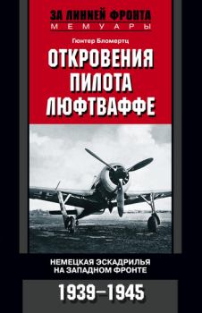 Книга - Откровения пилота люфтваффе. Немецкая эскадрилья на Западном фронте. 1939-1945. Гюнтер Бломертц - читать в Litvek