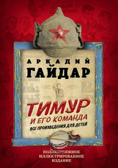 Обложка книги - Тимур и его команда. Все произведения для детей - Аркадий Петрович Гайдар