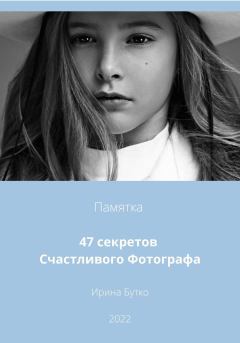 Книга - 47 Секретов Счастливого Фотографа. Ирина Бутко - читать в Litvek