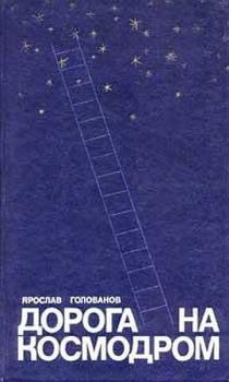 Обложка книги - Дорога на космодром - Ярослав Кириллович Голованов