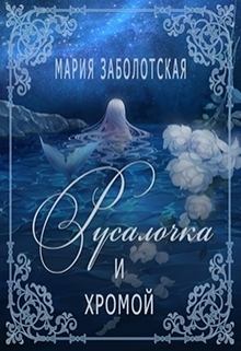 Обложка книги - Русалочка и хромой (СИ) - Мария Заболотская