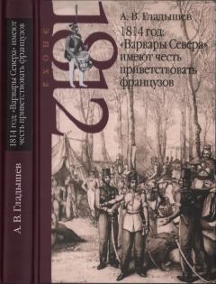 Книга - 1814 год: «Варвары Севера» имеют честь приветствовать французов. Андрей Владимирович Гладышев - читать в Litvek