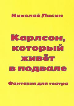 Обложка книги - Карлсон, который живёт в подвале. Фантазия для театра - Николай Николаевич Лисин