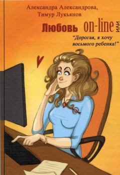 Обложка книги - Любовь on-line, или «Дорогая, я хочу восьмого ребенка!» - Александра Алексеевна Александрова