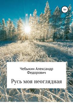 Книга - Русь моя неоглядная. Александр Федорович Чебыкин - прочитать в Litvek