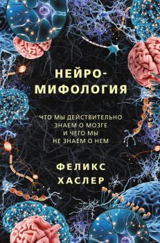 Книга - Нейромифология. Что мы действительно знаем о мозге и чего мы не знаем о нем. Феликс Хаслер - читать в Litvek