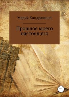 Книга - Прошлое моего настоящего. Мария Павловна Кондрашина - читать в Litvek