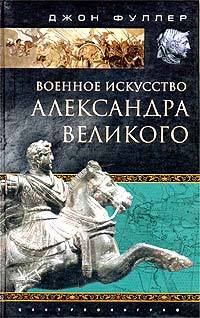 Книга - Военное искусство Александра Великого. Джон Фредерик Чарлз Фуллер - читать в Litvek