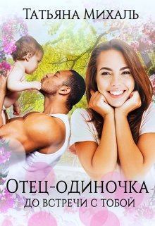 Книга - Отец-одиночка до встречи с тобой  . Татьяна Михаль - прочитать в Litvek