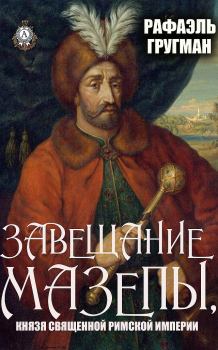 Обложка книги - Завещание Мазепы, князя Священной Римской империи - Рафаэль Абрамович Гругман