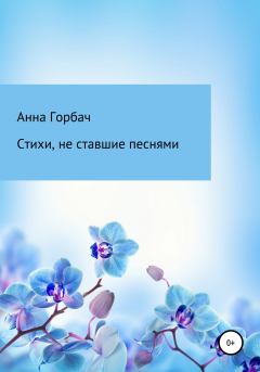 Обложка книги - Стихи, не ставшие песнями - Анна Горбач