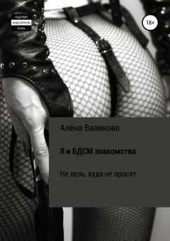 Книга - Я и BDSM знакомства. Не лезь, куда не просят. Алёна Сергеевна Валикова - читать в Litvek