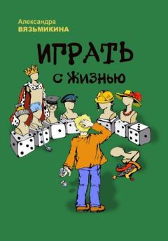 Книга - Играть с жизнью. Александра Вязьмикина - прочитать в Litvek