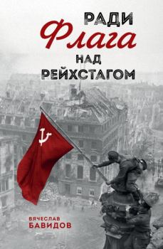 Книга - Ради Флага над Рейхстагом. Вячеслав Яковлевич Бавидов - читать в Litvek