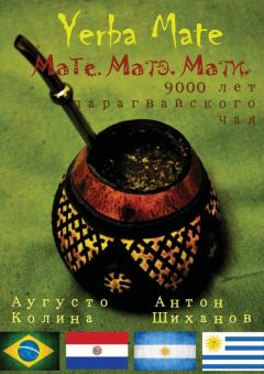 Обложка книги - Yerba Mate: Мате. Матэ. Мати. 9000 лет парагвайского чая - Антон Шиханов