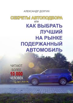 Обложка книги - Секреты автоподбора, или Как выбрать лучший на рынке подержанный автомобиль - Александр Долгих