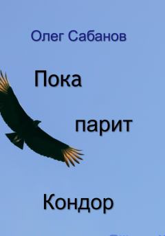 Обложка книги - Пока парит кондор - Олег Александрович Сабанов