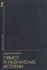 Обложка книги - Смысл и назначение истории (сборник) - Карл Теодор Ясперс