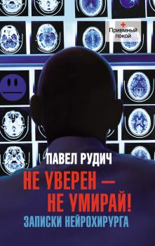 Книга - Не уверен – не умирай! Записки нейрохирурга. Павел Рудич - читать в Litvek