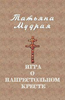Обложка книги - Игра о напрестольном кресте. Татьяна Алексеевна Мудрая - Litvek